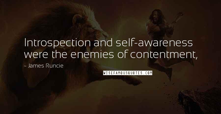 James Runcie Quotes: Introspection and self-awareness were the enemies of contentment,