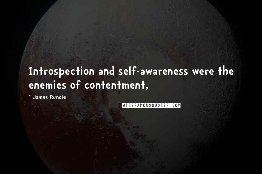 James Runcie Quotes: Introspection and self-awareness were the enemies of contentment,