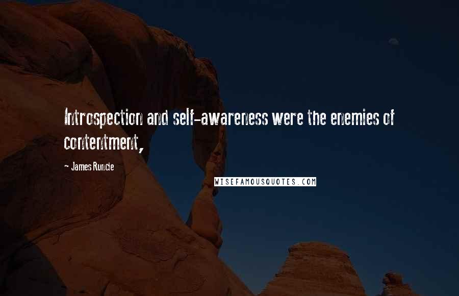 James Runcie Quotes: Introspection and self-awareness were the enemies of contentment,