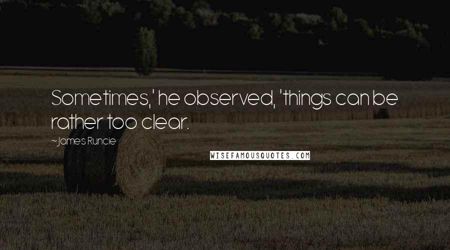 James Runcie Quotes: Sometimes,' he observed, 'things can be rather too clear.