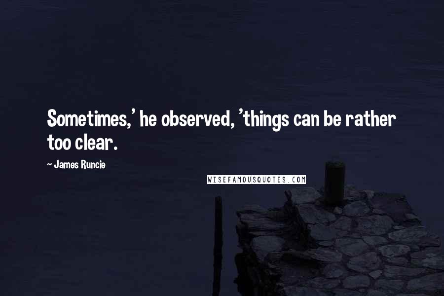 James Runcie Quotes: Sometimes,' he observed, 'things can be rather too clear.