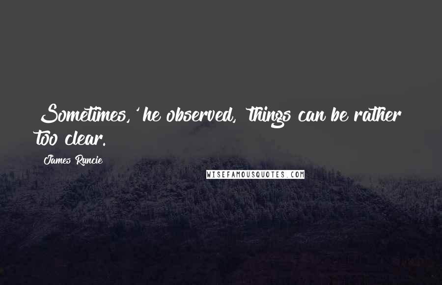 James Runcie Quotes: Sometimes,' he observed, 'things can be rather too clear.