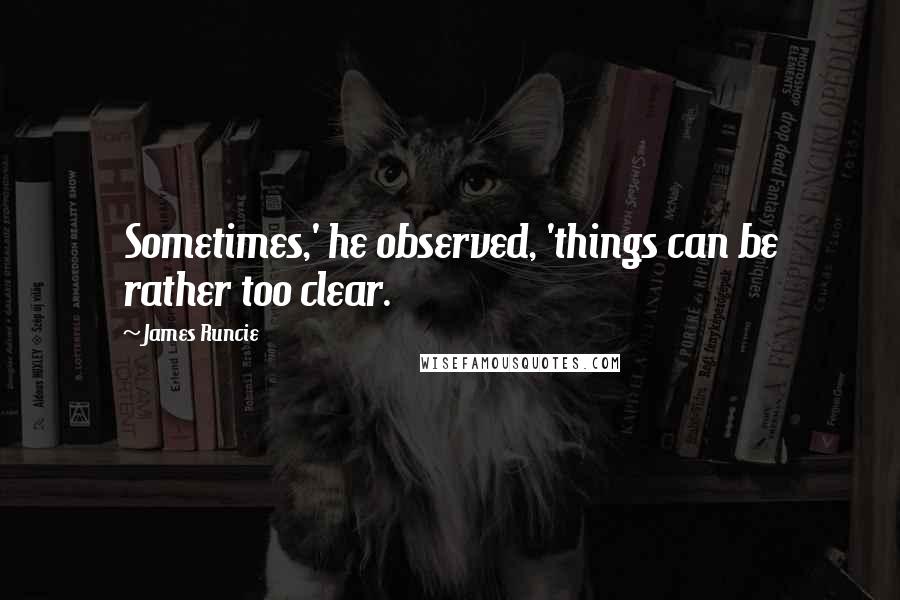 James Runcie Quotes: Sometimes,' he observed, 'things can be rather too clear.