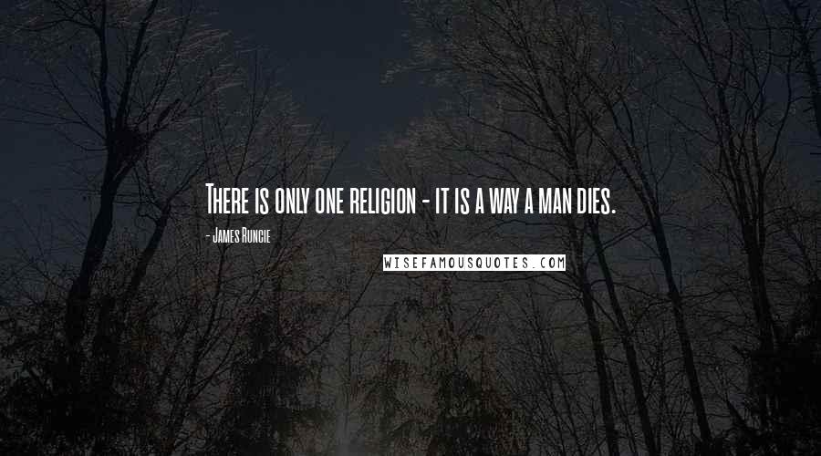 James Runcie Quotes: There is only one religion - it is a way a man dies.