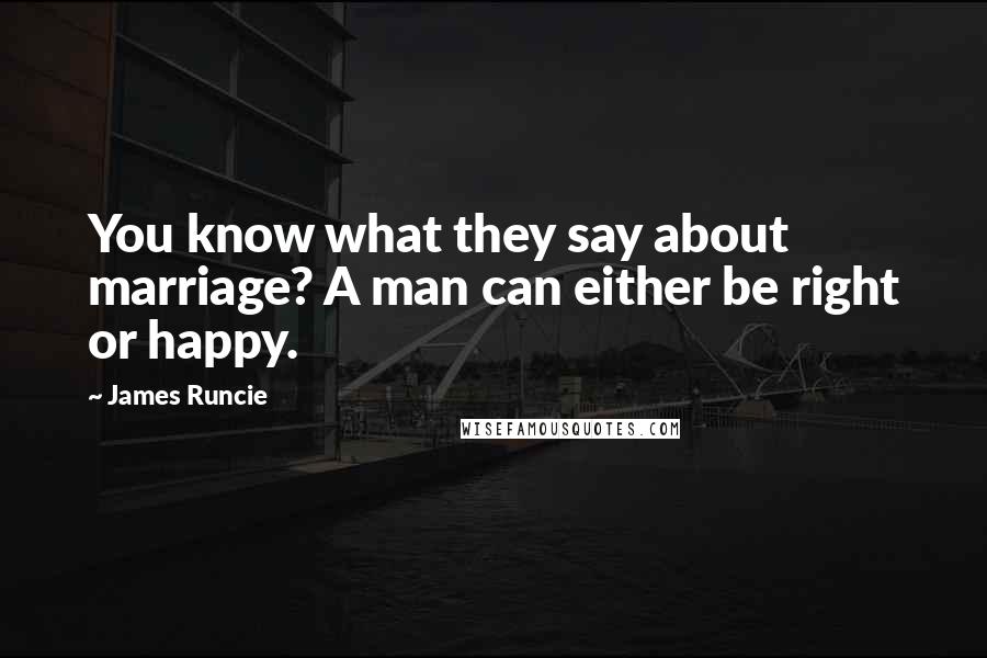 James Runcie Quotes: You know what they say about marriage? A man can either be right or happy.