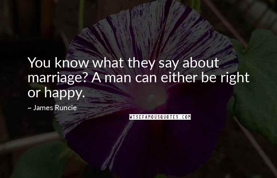 James Runcie Quotes: You know what they say about marriage? A man can either be right or happy.