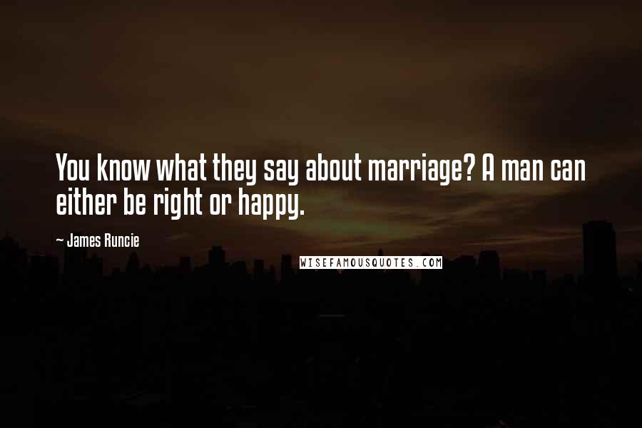 James Runcie Quotes: You know what they say about marriage? A man can either be right or happy.