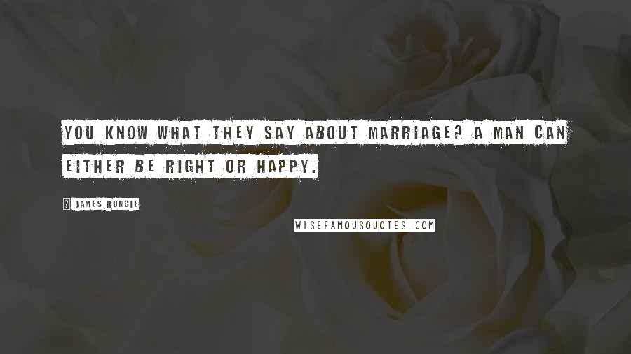 James Runcie Quotes: You know what they say about marriage? A man can either be right or happy.