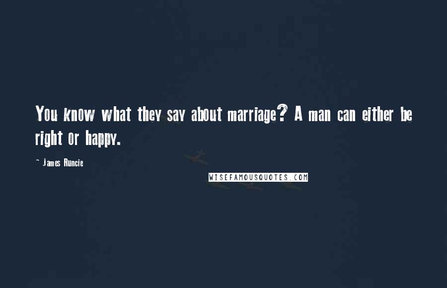 James Runcie Quotes: You know what they say about marriage? A man can either be right or happy.