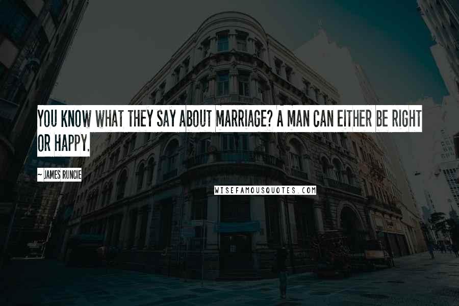 James Runcie Quotes: You know what they say about marriage? A man can either be right or happy.