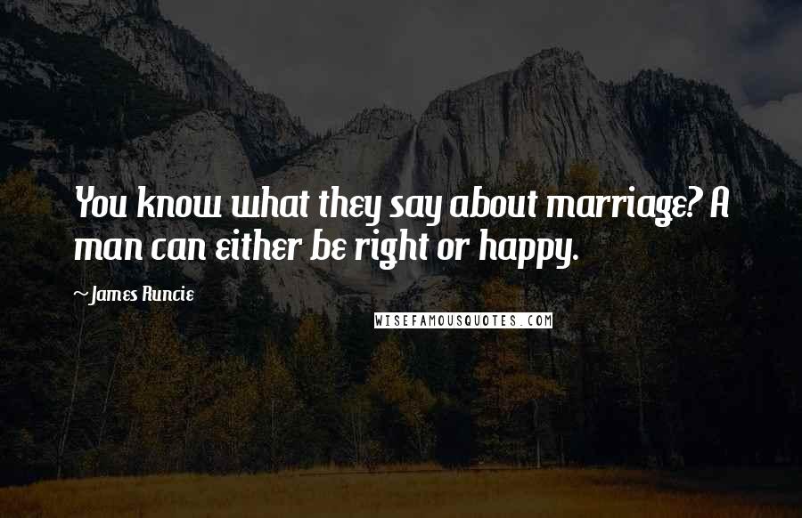 James Runcie Quotes: You know what they say about marriage? A man can either be right or happy.