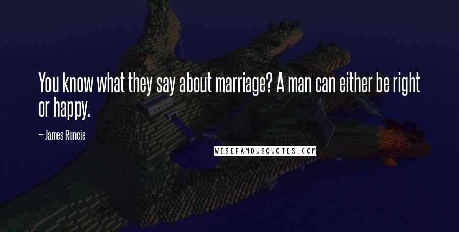 James Runcie Quotes: You know what they say about marriage? A man can either be right or happy.