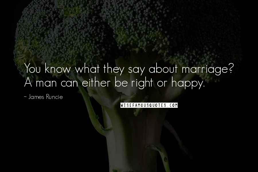 James Runcie Quotes: You know what they say about marriage? A man can either be right or happy.