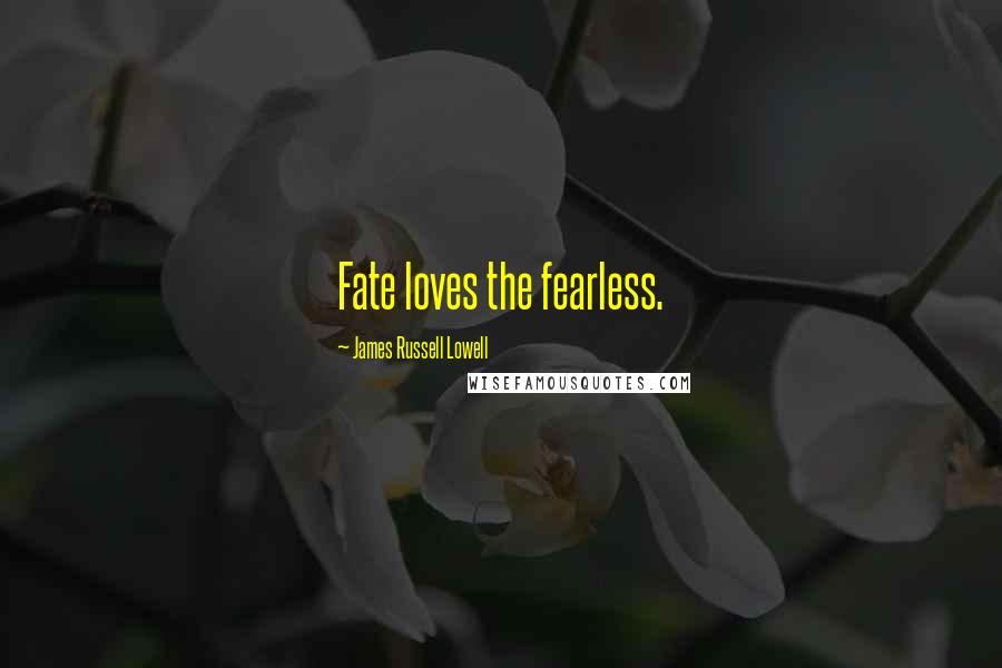 James Russell Lowell Quotes: Fate loves the fearless.