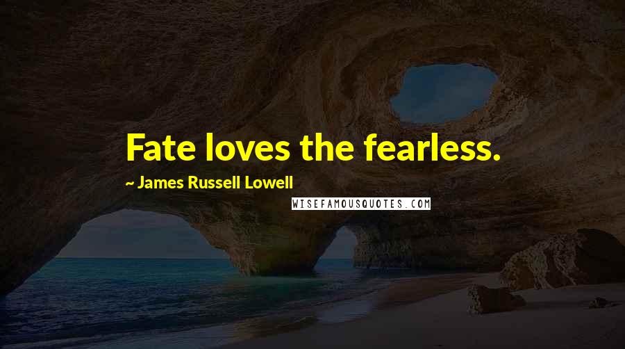James Russell Lowell Quotes: Fate loves the fearless.