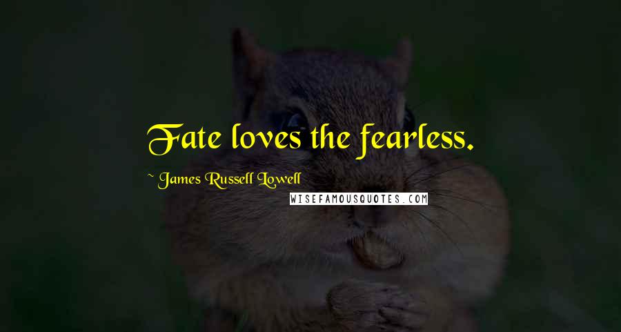 James Russell Lowell Quotes: Fate loves the fearless.
