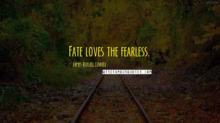 James Russell Lowell Quotes: Fate loves the fearless.