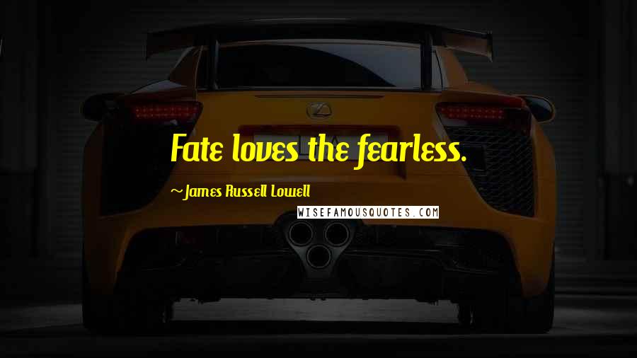 James Russell Lowell Quotes: Fate loves the fearless.