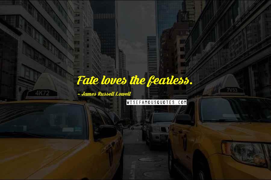 James Russell Lowell Quotes: Fate loves the fearless.