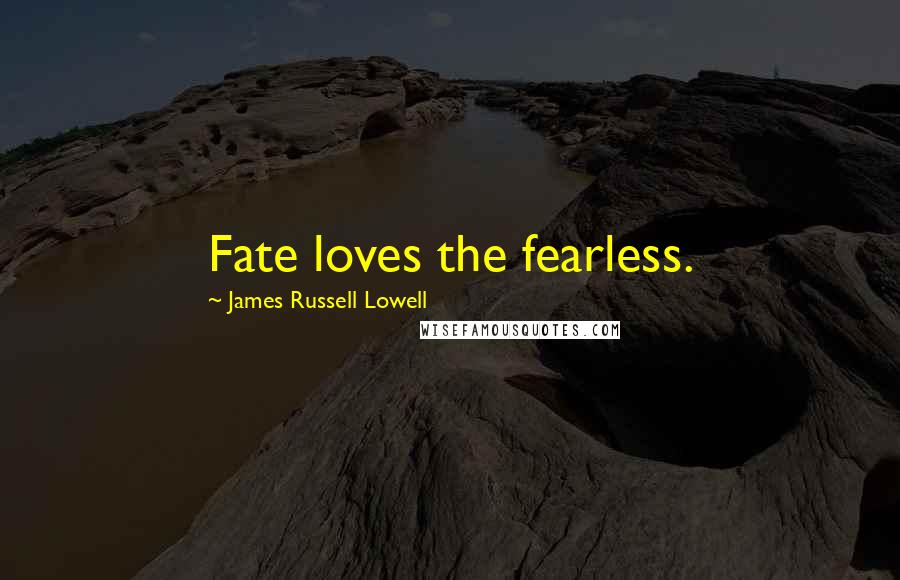 James Russell Lowell Quotes: Fate loves the fearless.