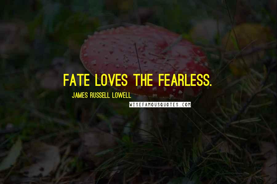 James Russell Lowell Quotes: Fate loves the fearless.