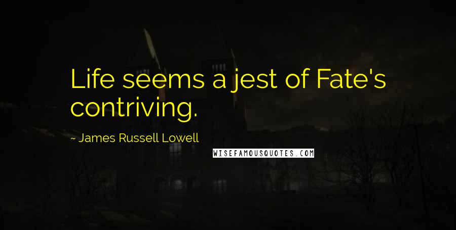 James Russell Lowell Quotes: Life seems a jest of Fate's contriving.