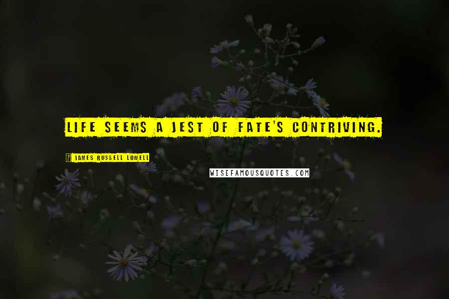 James Russell Lowell Quotes: Life seems a jest of Fate's contriving.