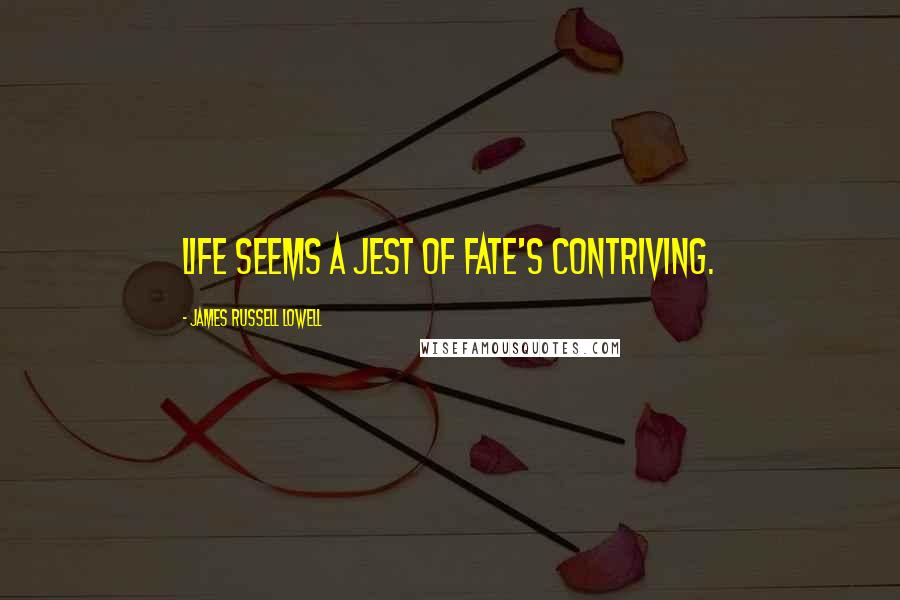 James Russell Lowell Quotes: Life seems a jest of Fate's contriving.