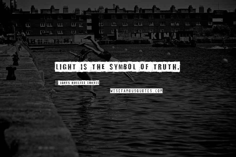 James Russell Lowell Quotes: Light is the symbol of truth.