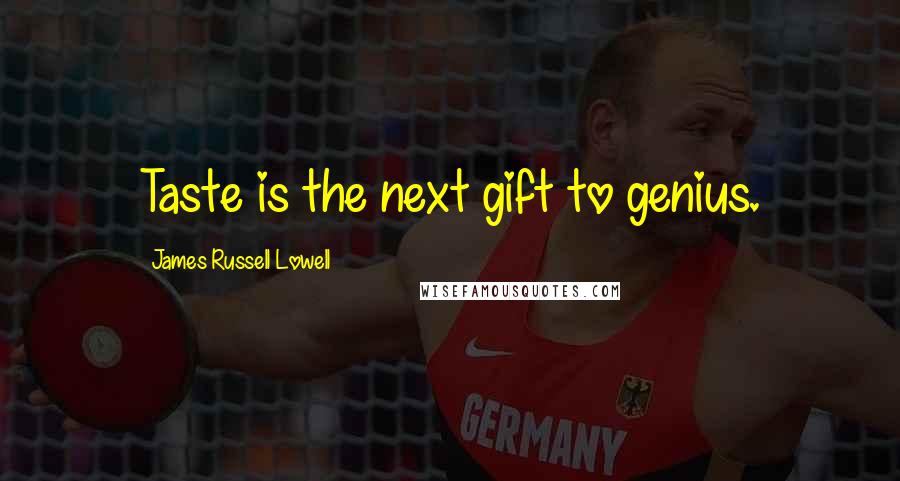 James Russell Lowell Quotes: Taste is the next gift to genius.