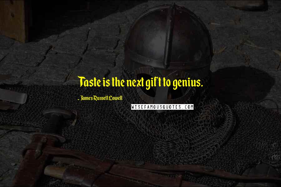 James Russell Lowell Quotes: Taste is the next gift to genius.