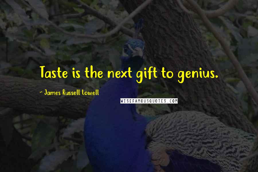 James Russell Lowell Quotes: Taste is the next gift to genius.