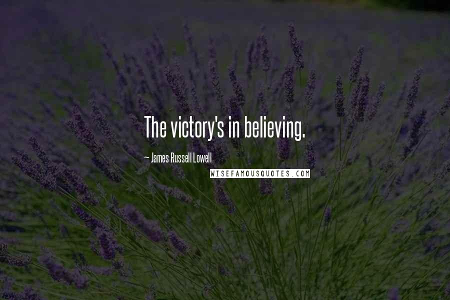 James Russell Lowell Quotes: The victory's in believing.
