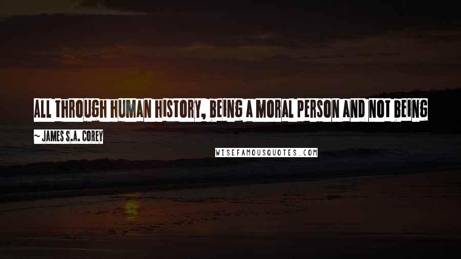 James S.A. Corey Quotes: All through human history, being a moral person and not being pulled into the dramatics and misbehavior of others had caused intelligent people grief.