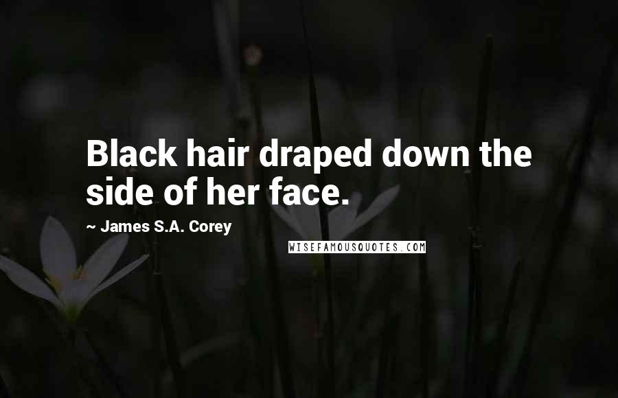 James S.A. Corey Quotes: Black hair draped down the side of her face.