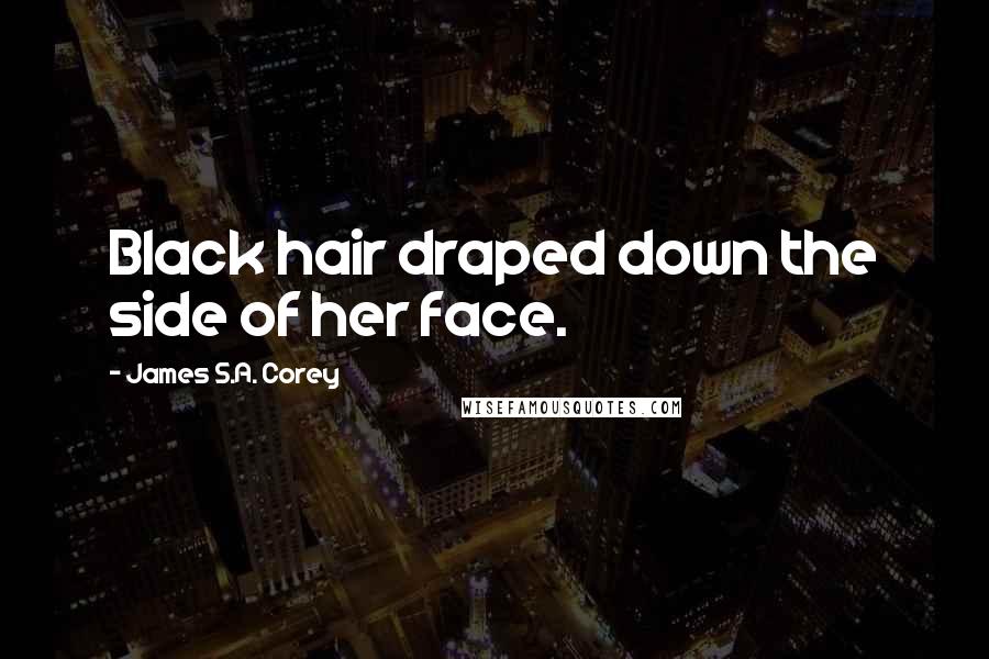 James S.A. Corey Quotes: Black hair draped down the side of her face.
