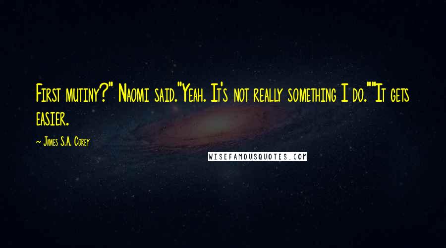 James S.A. Corey Quotes: First mutiny?" Naomi said."Yeah. It's not really something I do.""It gets easier.