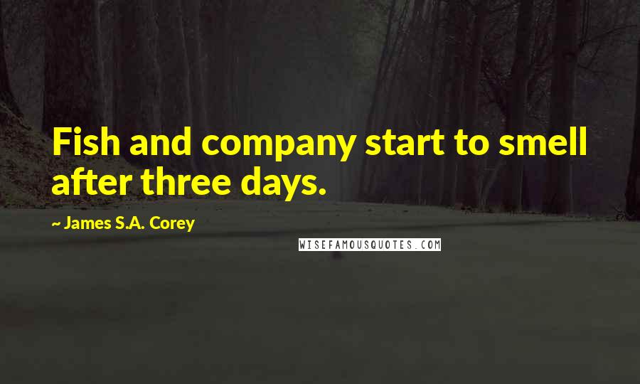 James S.A. Corey Quotes: Fish and company start to smell after three days.