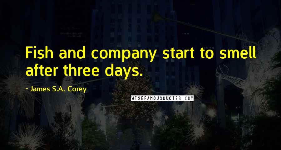 James S.A. Corey Quotes: Fish and company start to smell after three days.