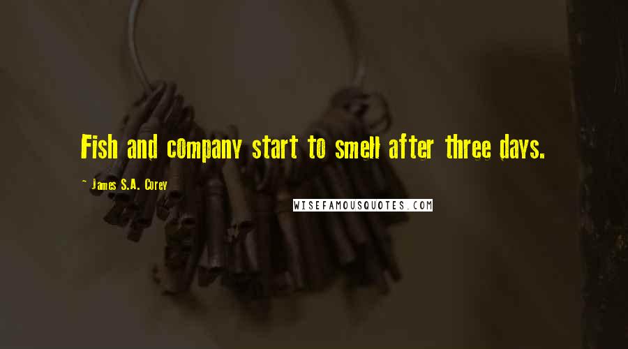 James S.A. Corey Quotes: Fish and company start to smell after three days.