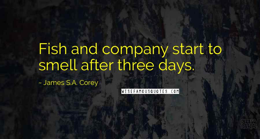 James S.A. Corey Quotes: Fish and company start to smell after three days.