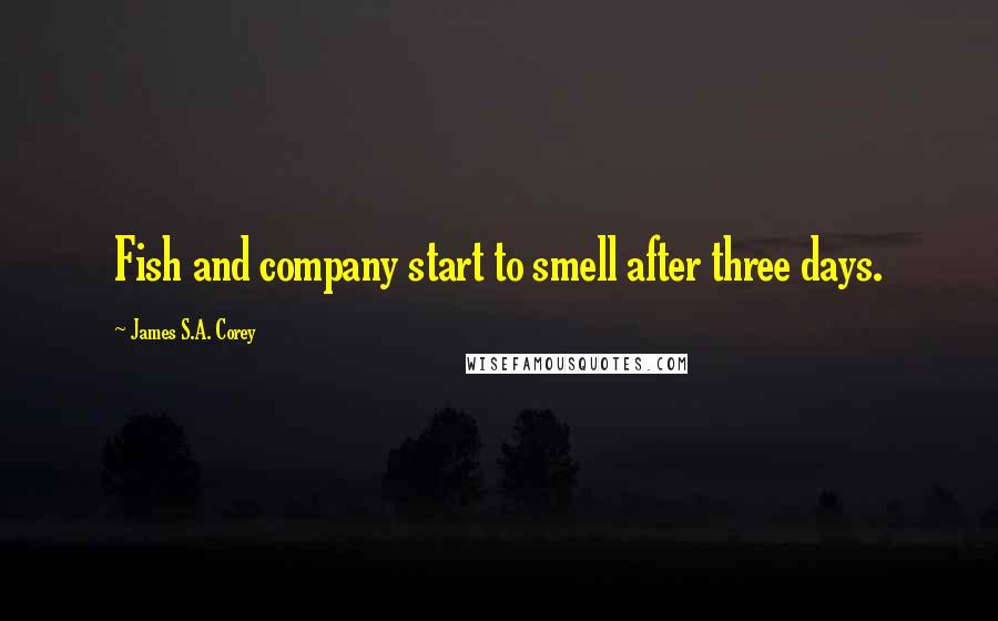 James S.A. Corey Quotes: Fish and company start to smell after three days.