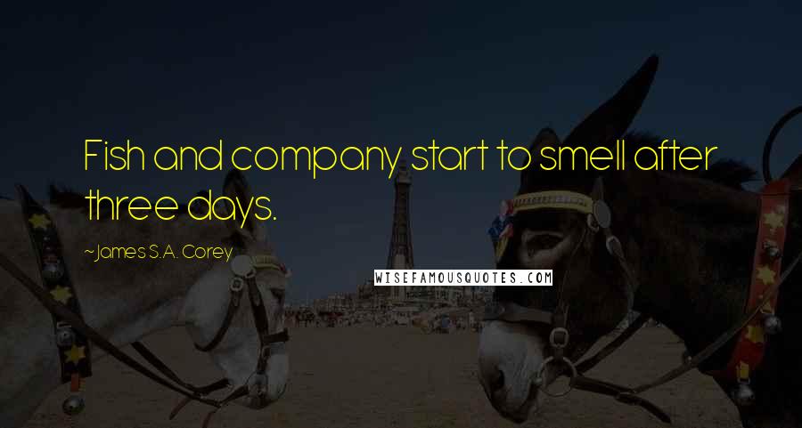 James S.A. Corey Quotes: Fish and company start to smell after three days.
