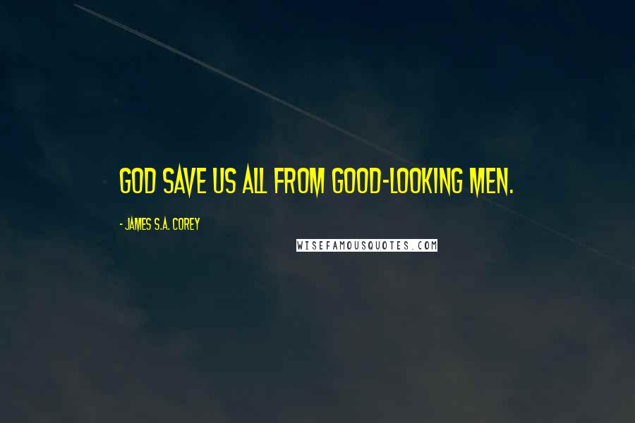 James S.A. Corey Quotes: God save us all from good-looking men.