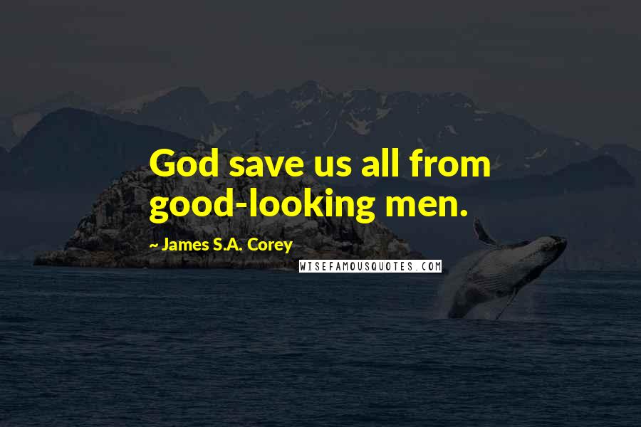 James S.A. Corey Quotes: God save us all from good-looking men.