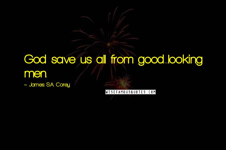 James S.A. Corey Quotes: God save us all from good-looking men.