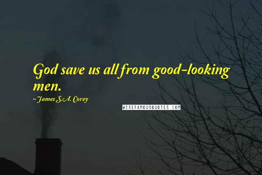 James S.A. Corey Quotes: God save us all from good-looking men.