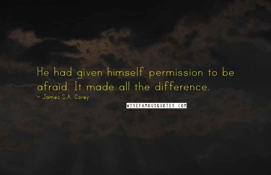 James S.A. Corey Quotes: He had given himself permission to be afraid. It made all the difference.