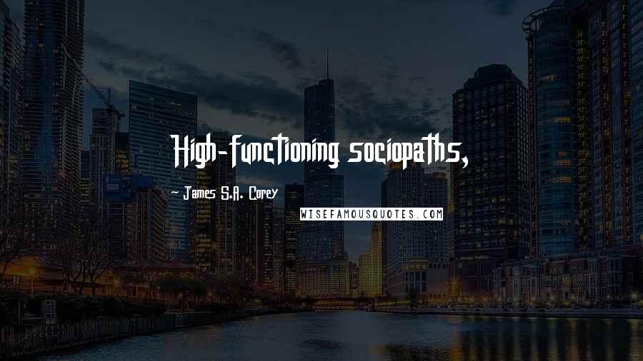 James S.A. Corey Quotes: High-functioning sociopaths,