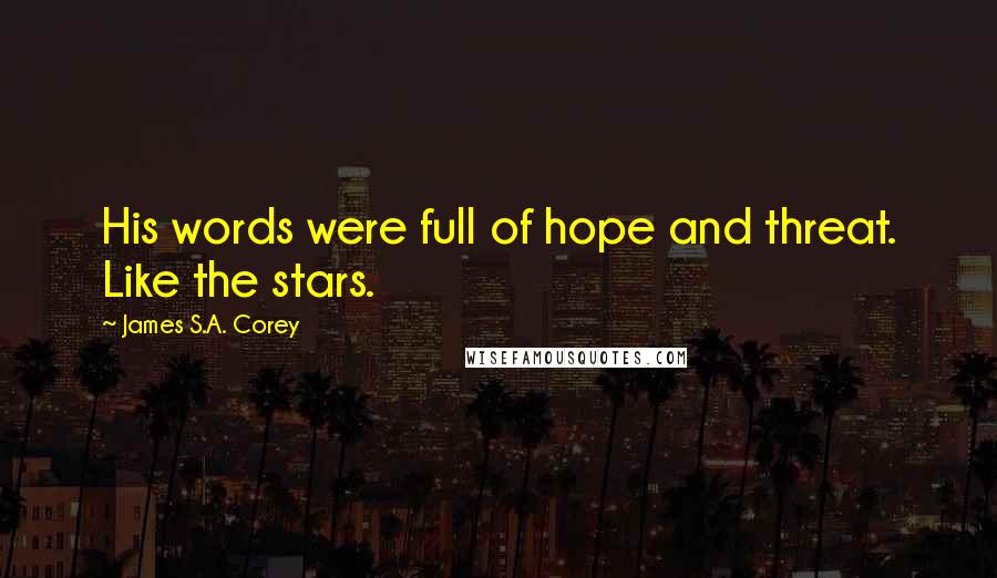 James S.A. Corey Quotes: His words were full of hope and threat. Like the stars.